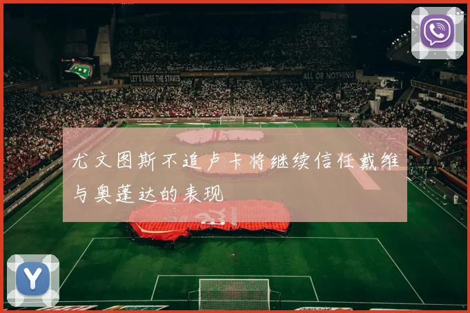 尤文图斯不追卢卡将继续信任戴维与奥蓬达的表现