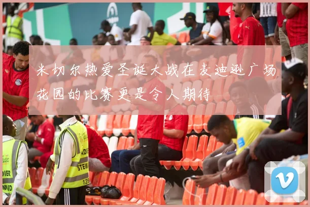 米切尔热爱圣诞大战在麦迪逊广场花园的比赛更是令人期待
