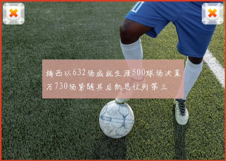 梅西以632场成就生涯500球场次莱万730场紧随其后凯恩位列第三